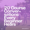 20 Course Conversations Every Beginner Hears